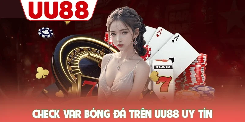 Check var bóng đá trên UU88 uy tín