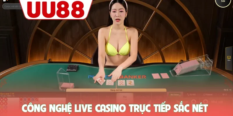 Công nghệ live casino trực tiếp sắc nét