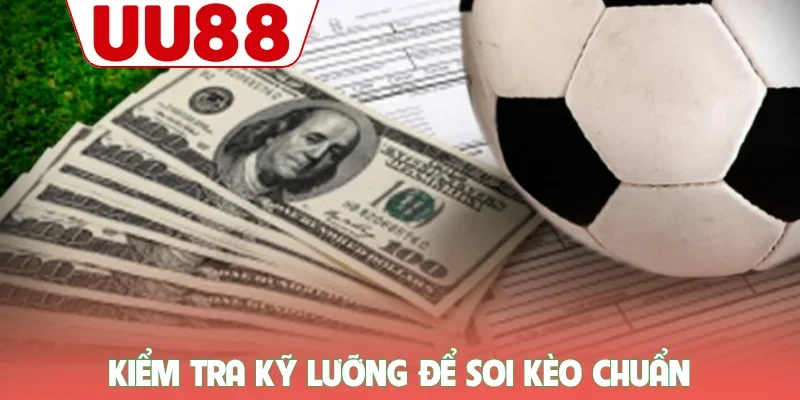 Kiểm tra kỹ lưỡng để soi kèo chuẩn