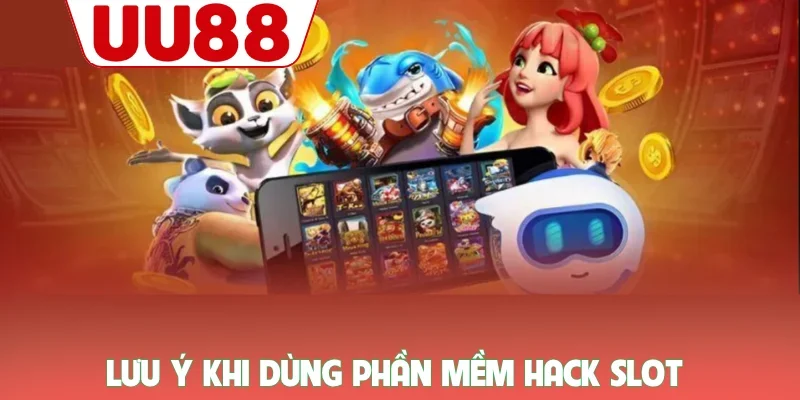 Lưu ý khi dùng phần mềm hack slot