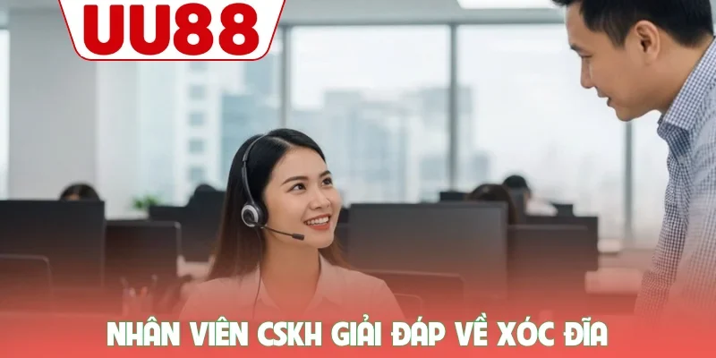 Nhân viên CSKH giải đáp về xóc đĩa