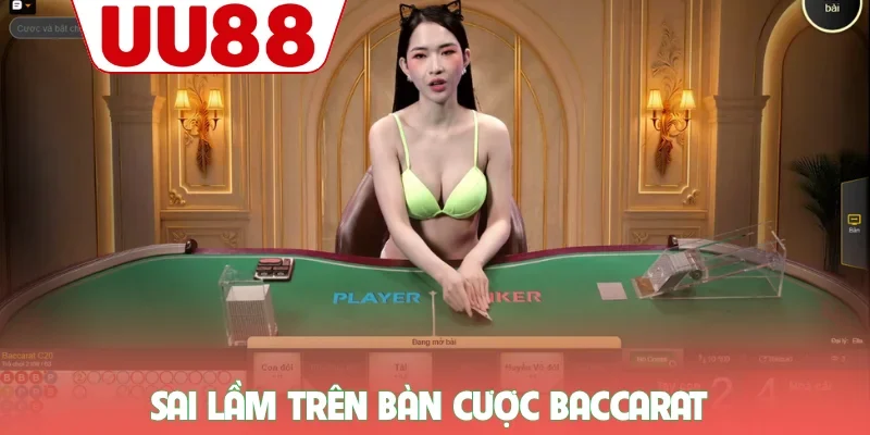 Sai lầm trên bàn cược baccarat