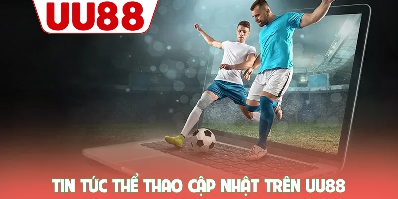 Tin tức thể thao cập nhật trên UU88